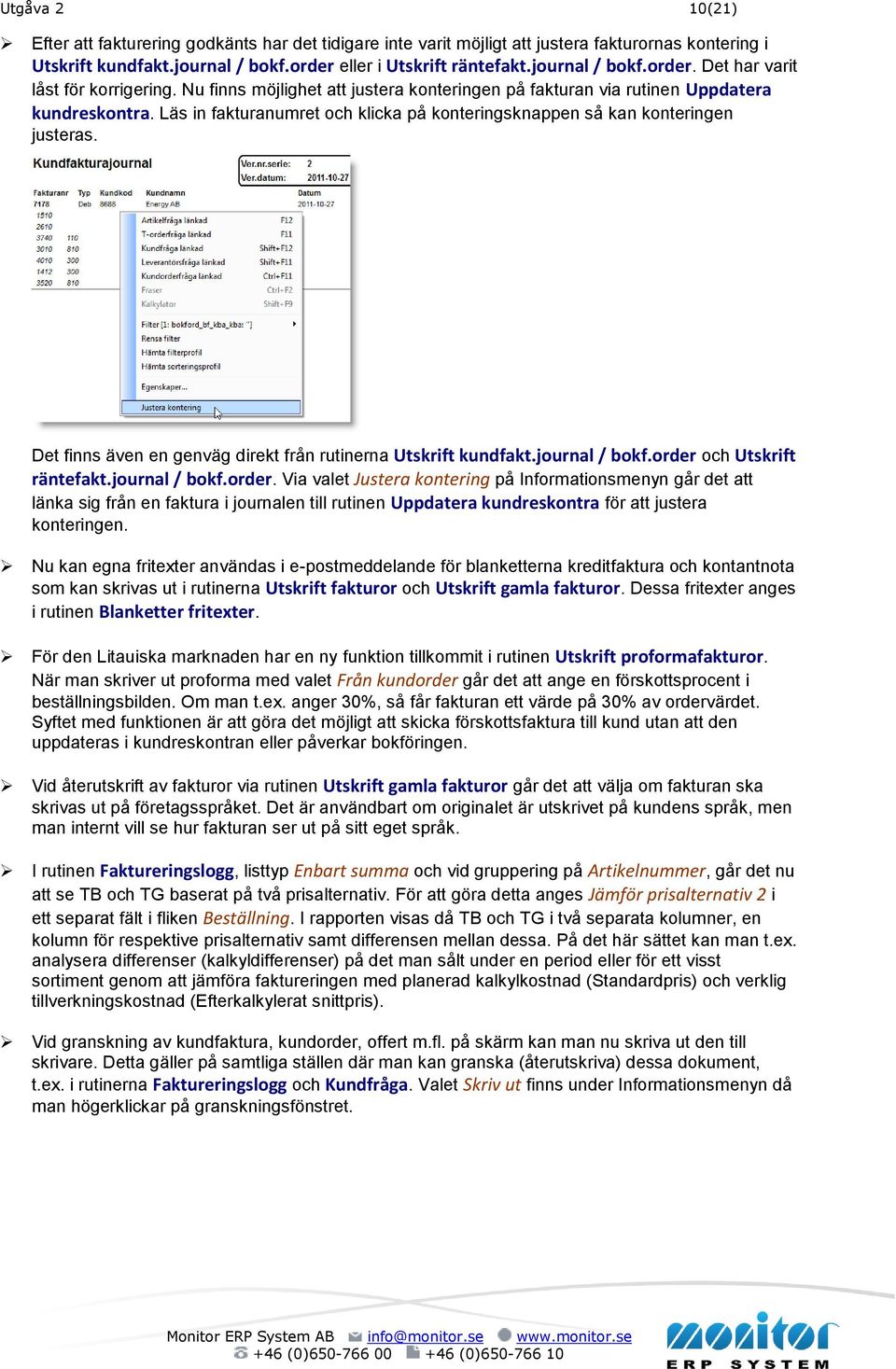 Det finns även en genväg direkt från rutinerna Utskrift kundfakt.journal / bokf.order 