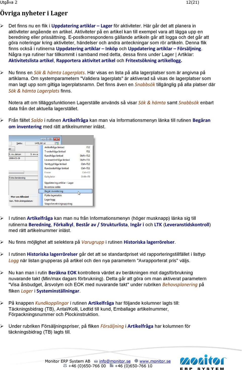 E-postkorrespondens gällande artikeln går att logga och det går att göra noteringar kring aktiviteter, händelser och andra anteckningar som rör artikeln.