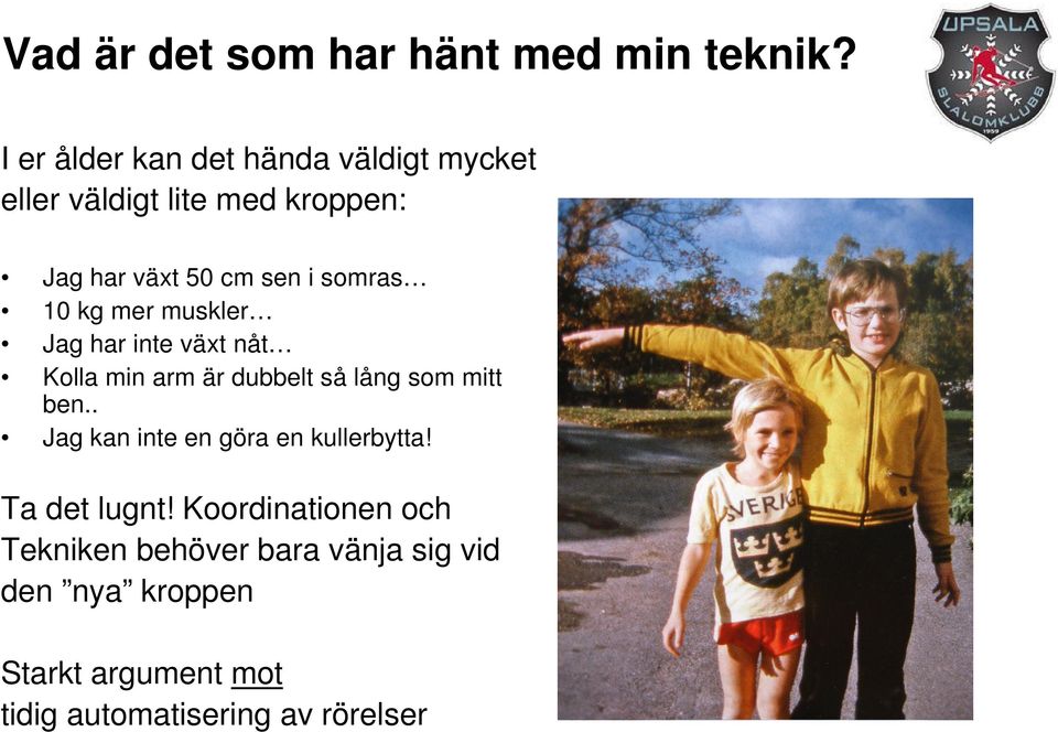 somras 10 kg mer muskler Jag har inte växt nåt Kolla min arm är dubbelt så lång som mitt ben.