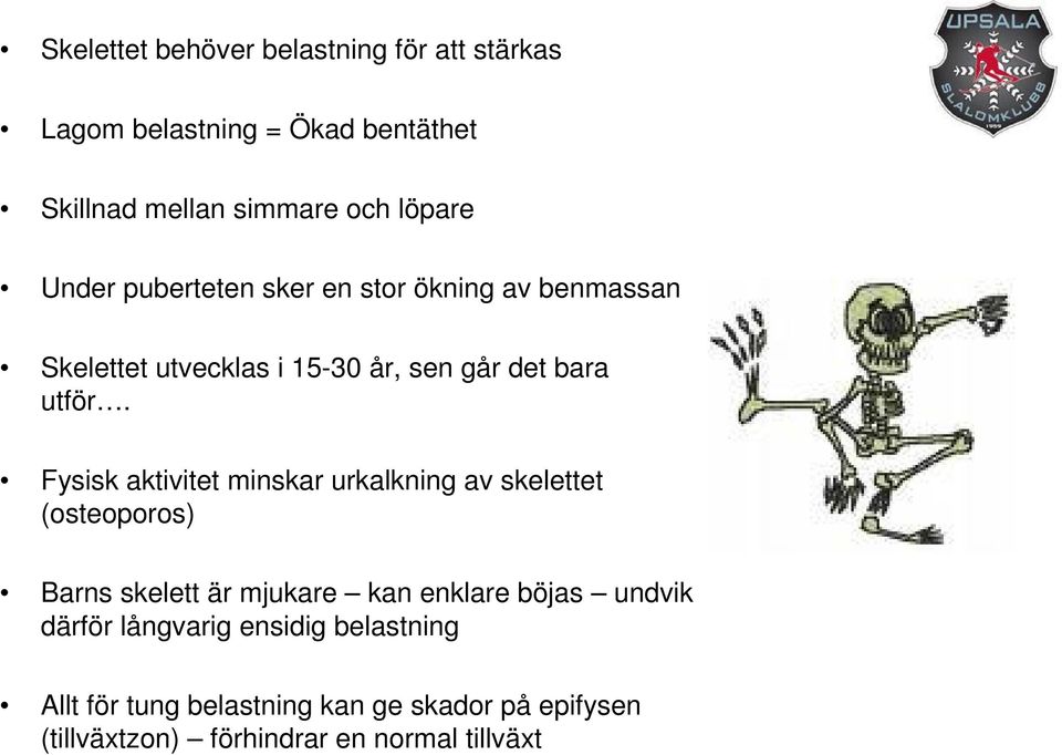 Fysisk aktivitet minskar urkalkning av skelettet (osteoporos) Barns skelett är mjukare kan enklare böjas undvik