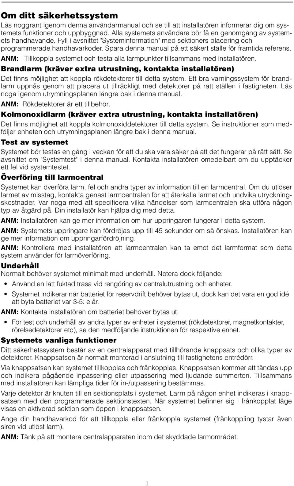 Spara denna manual på ett säkert ställe för framtida referens. ANM: Tillkoppla systemet och testa alla larmpunkter tillsammans med installatören.