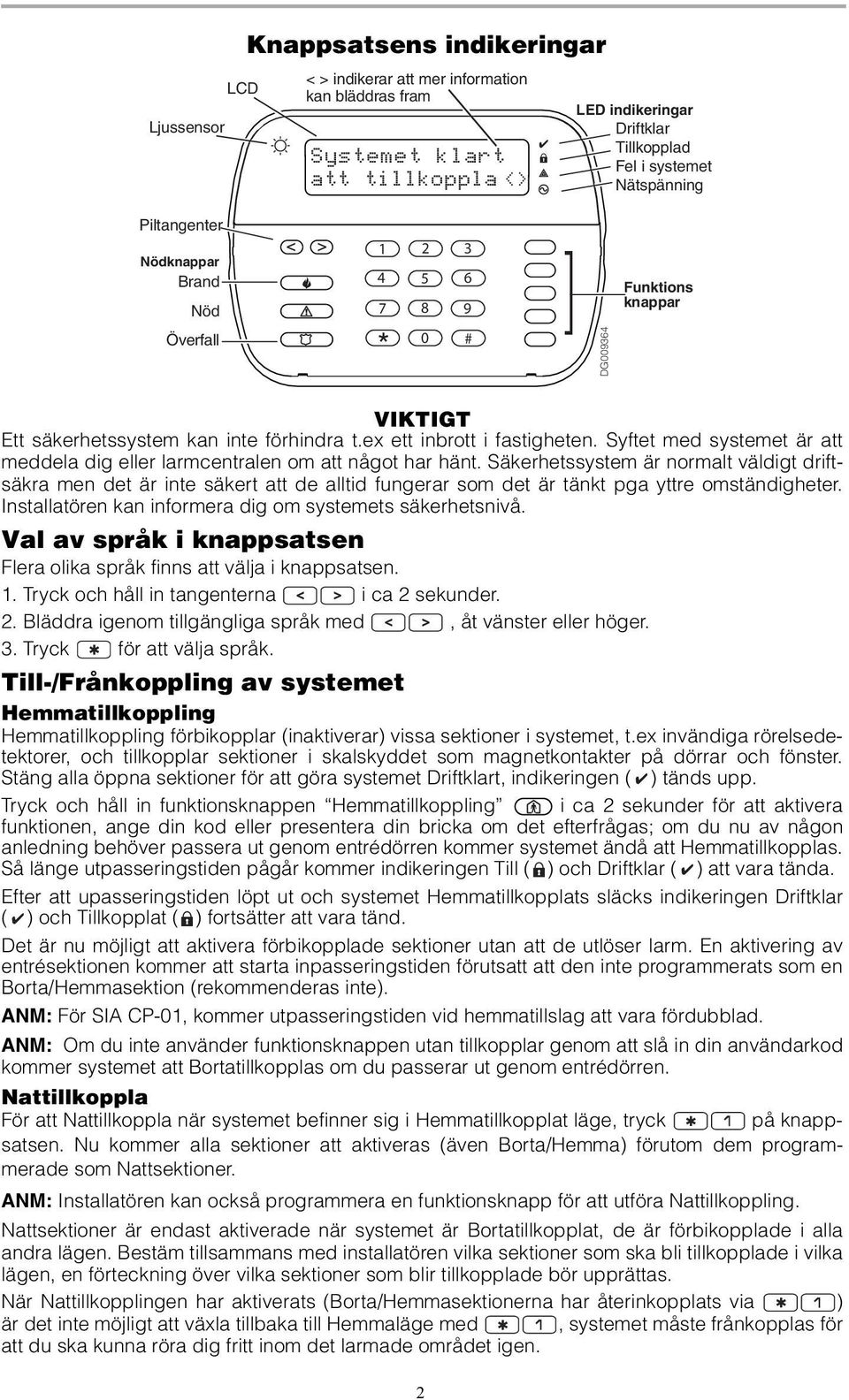 Syftet med systemet är att meddela dig eller larmcentralen om att något har hänt.