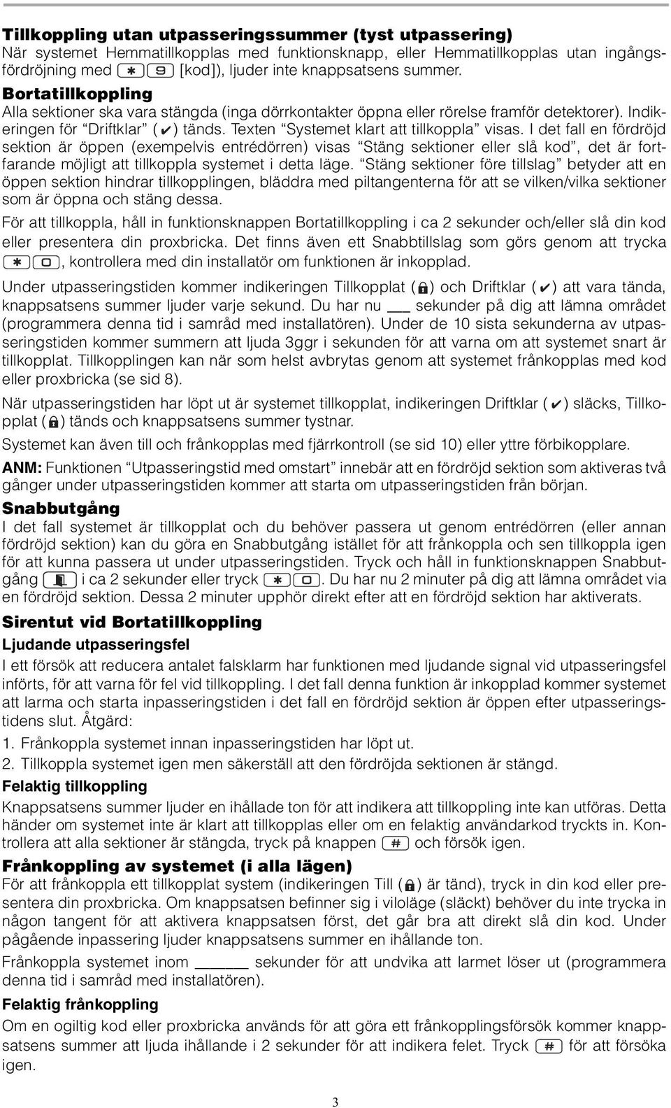 I det fall en fördröjd sektion är öppen (exempelvis entrédörren) visas Stäng sektioner eller slå kod, det är fortfarande möjligt att tillkoppla systemet i detta läge.