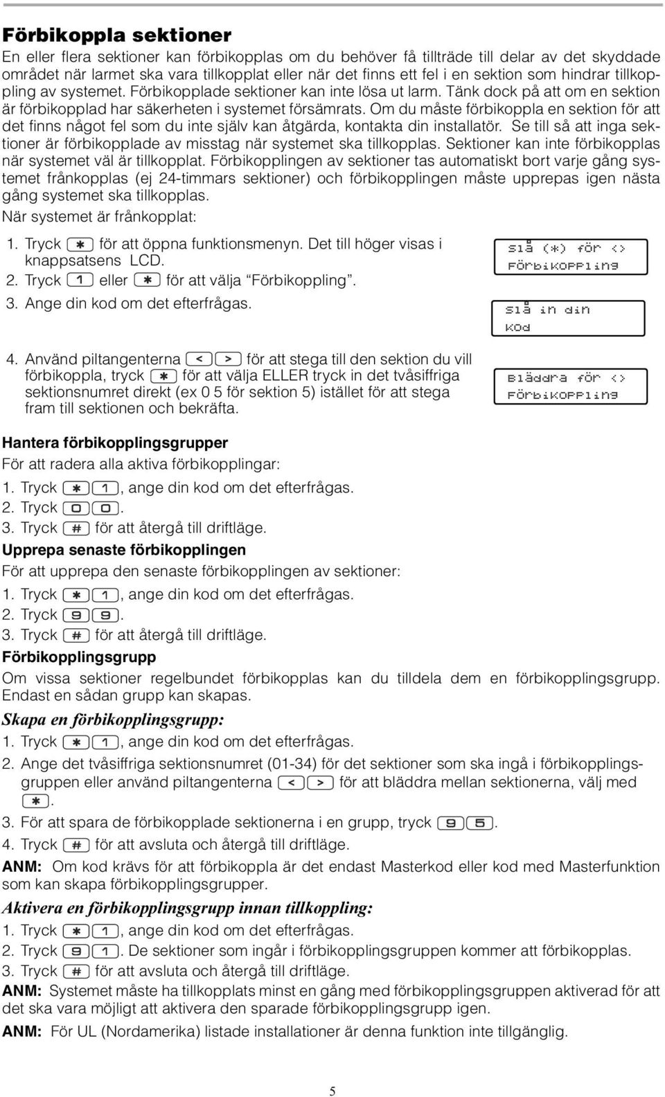 Om du måste förbikoppla en sektion för att det finns något fel som du inte själv kan åtgärda, kontakta din installatör.