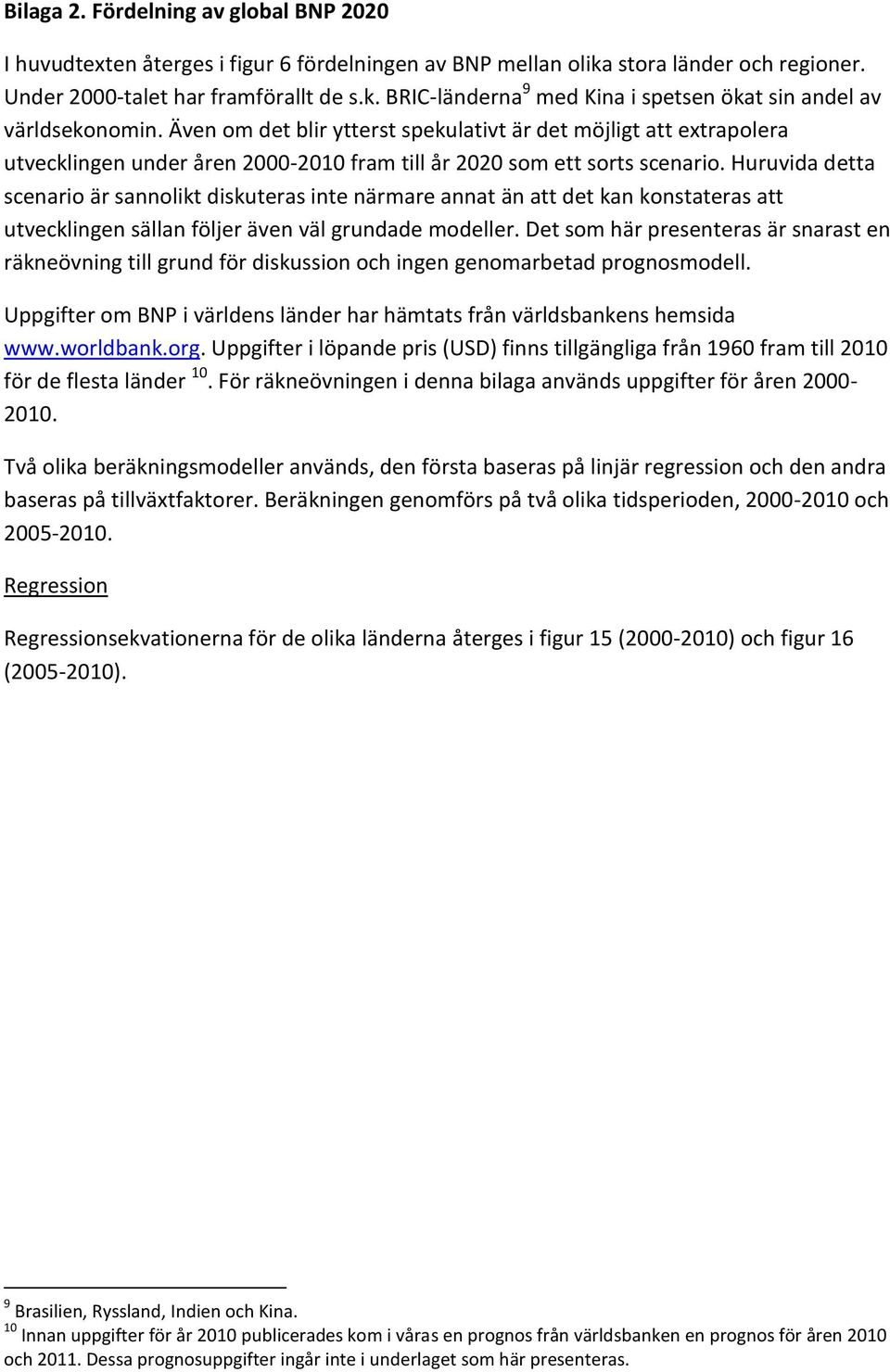 Huruvida detta scenario är sannolikt diskuteras inte närmare annat än att det kan konstateras att utvecklingen sällan följer även väl grundade modeller.