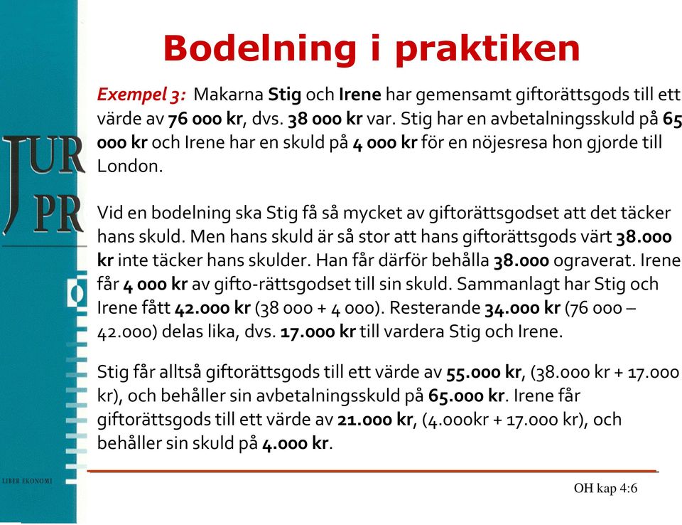 Vid en bodelning ska Stig få så mycket av giftorättsgodset att det täcker hans skuld. Men hans skuld är så stor att hans giftorättsgods värt 38.000 kr inte täcker hans skulder.