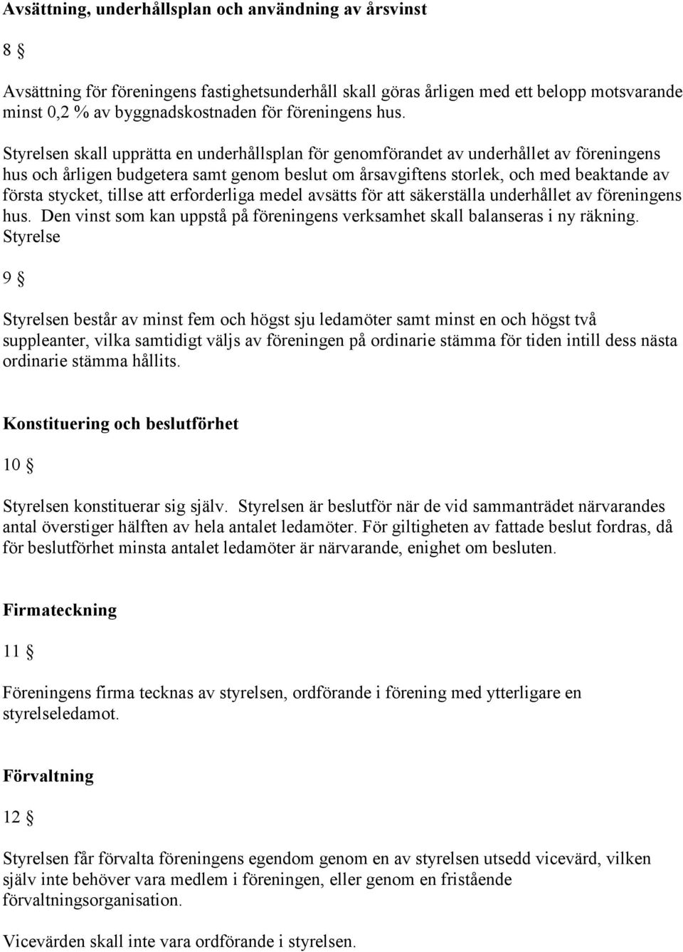 stycket, tillse att erforderliga medel avsätts för att säkerställa underhållet av föreningens hus. Den vinst som kan uppstå på föreningens verksamhet skall balanseras i ny räkning.