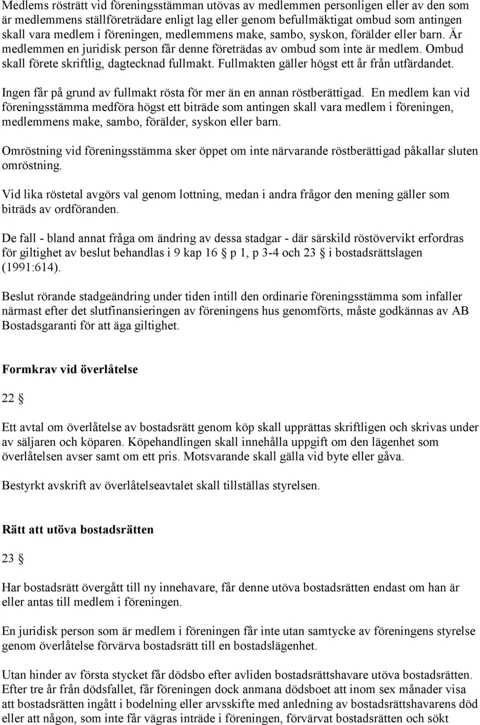 Fullmakten gäller högst ett år från utfärdandet. Ingen får på grund av fullmakt rösta för mer än en annan röstberättigad.