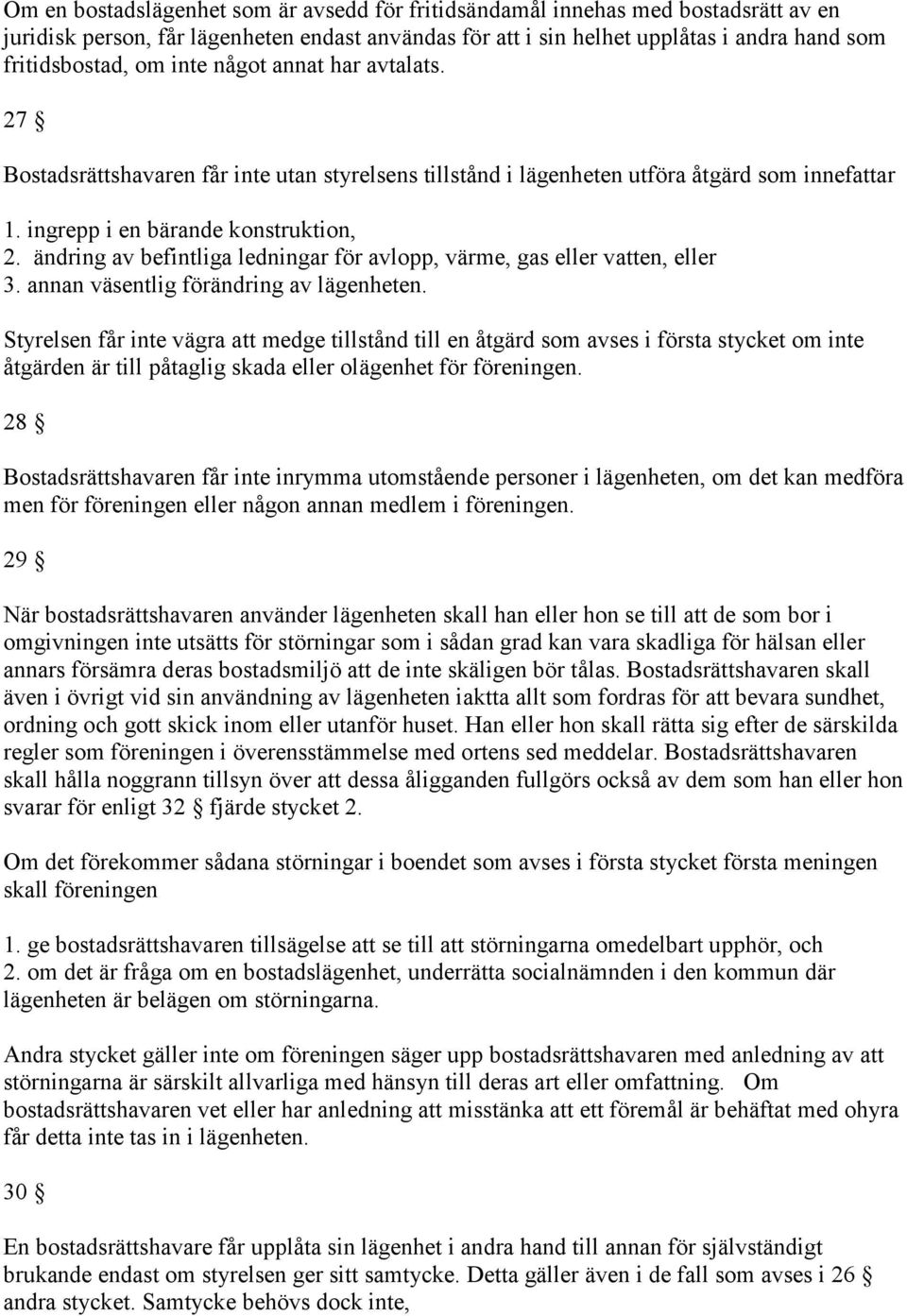 ändring av befintliga ledningar för avlopp, värme, gas eller vatten, eller 3. annan väsentlig förändring av lägenheten.