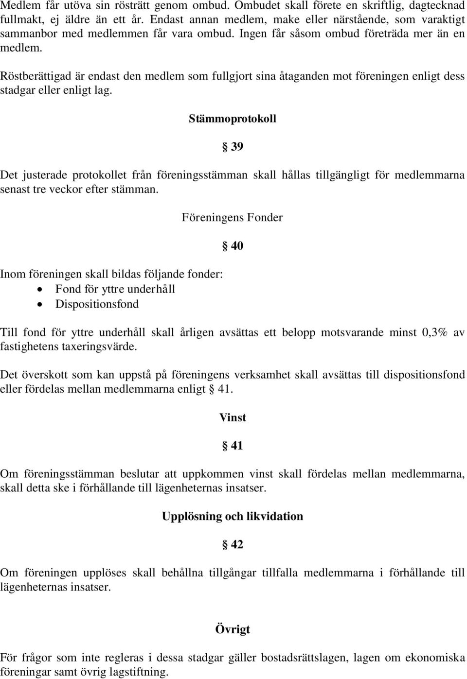 Röstberättigad är endast den medlem som fullgjort sina åtaganden mot föreningen enligt dess stadgar eller enligt lag.