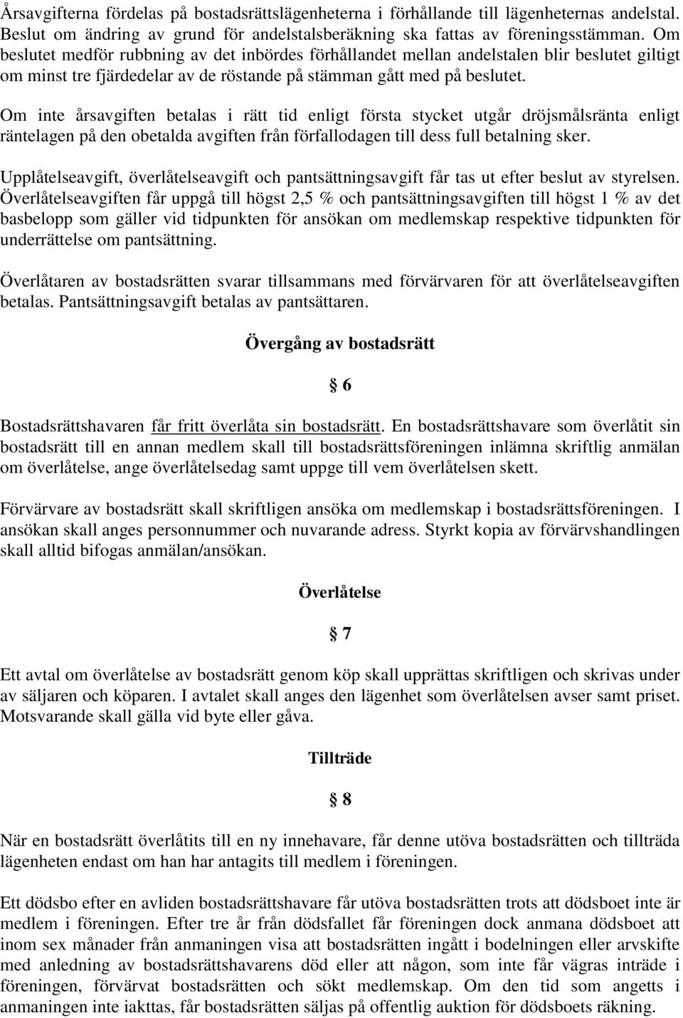 Om inte årsavgiften betalas i rätt tid enligt första stycket utgår dröjsmålsränta enligt räntelagen på den obetalda avgiften från förfallodagen till dess full betalning sker.