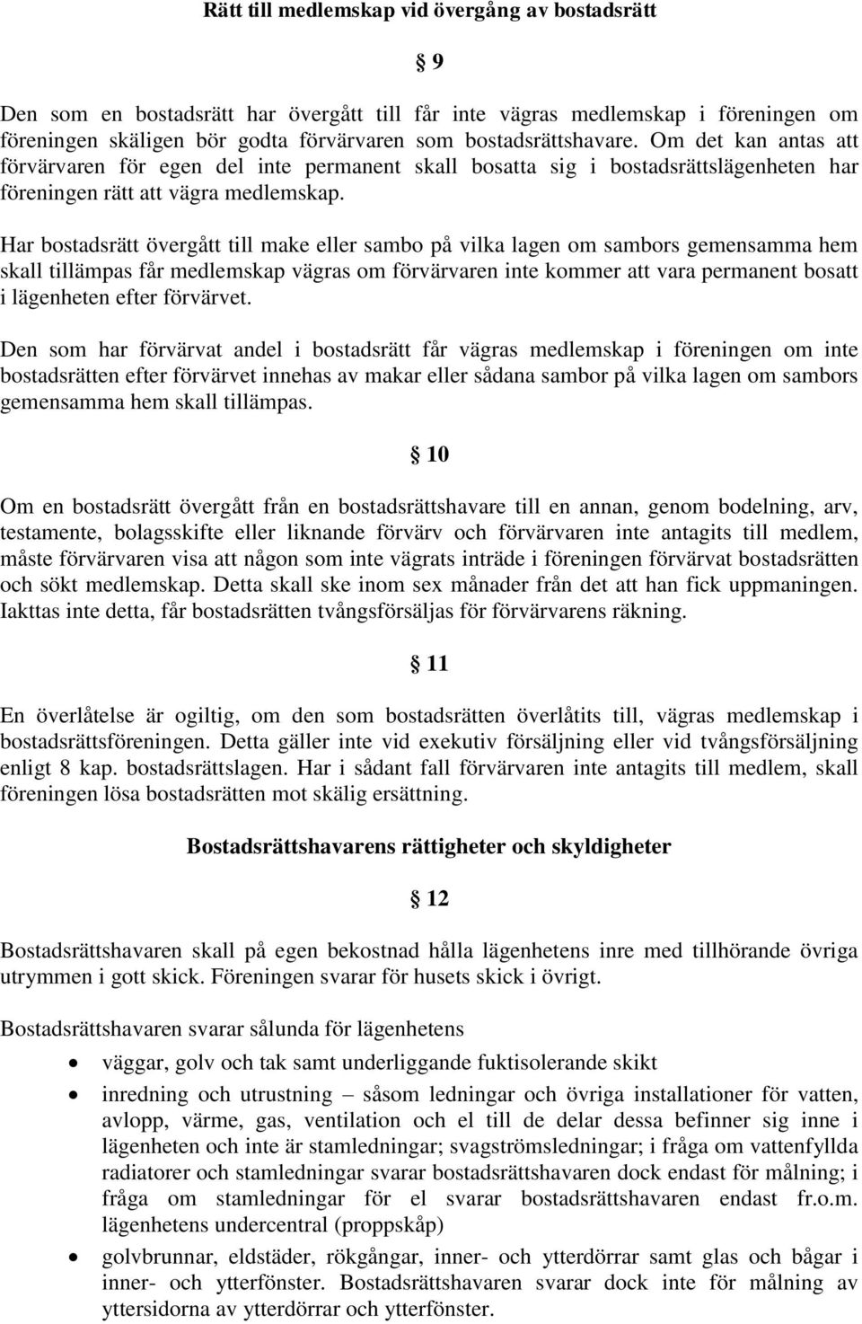 Har bostadsrätt övergått till make eller sambo på vilka lagen om sambors gemensamma hem skall tillämpas får medlemskap vägras om förvärvaren inte kommer att vara permanent bosatt i lägenheten efter