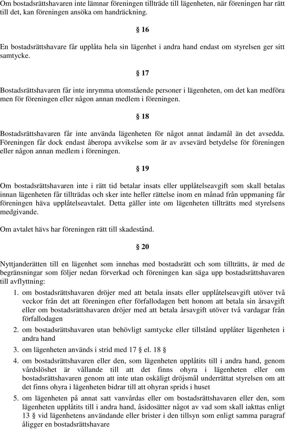 17 Bostadsrättshavaren får inte inrymma utomstående personer i lägenheten, om det kan medföra men för föreningen eller någon annan medlem i föreningen.