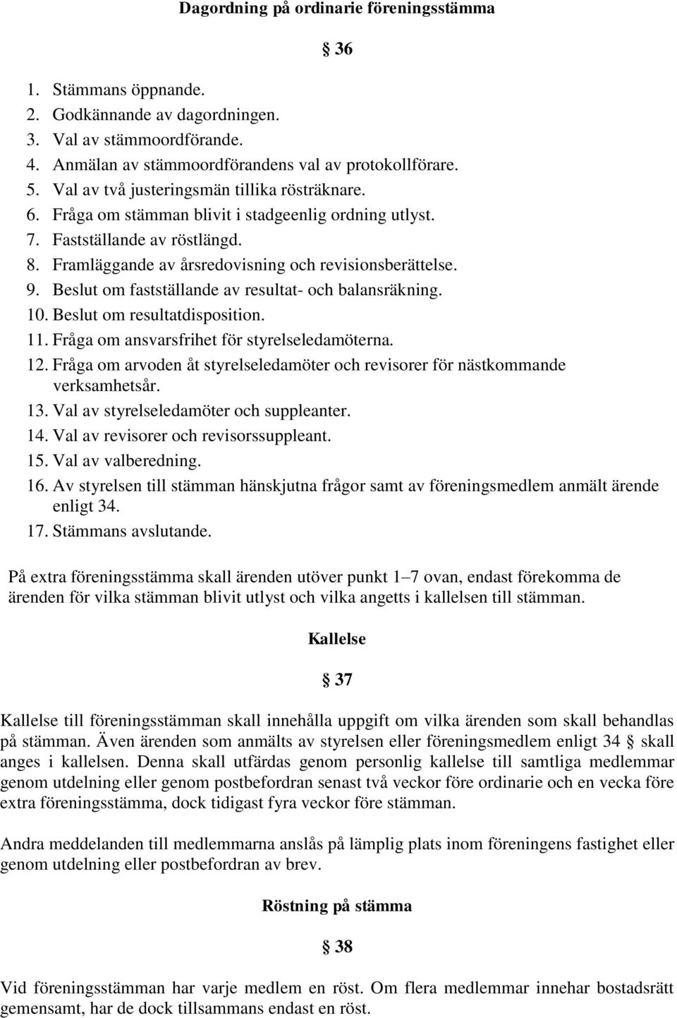 Beslut om fastställande av resultat- och balansräkning. 10. Beslut om resultatdisposition. 11. Fråga om ansvarsfrihet för styrelseledamöterna. 12.