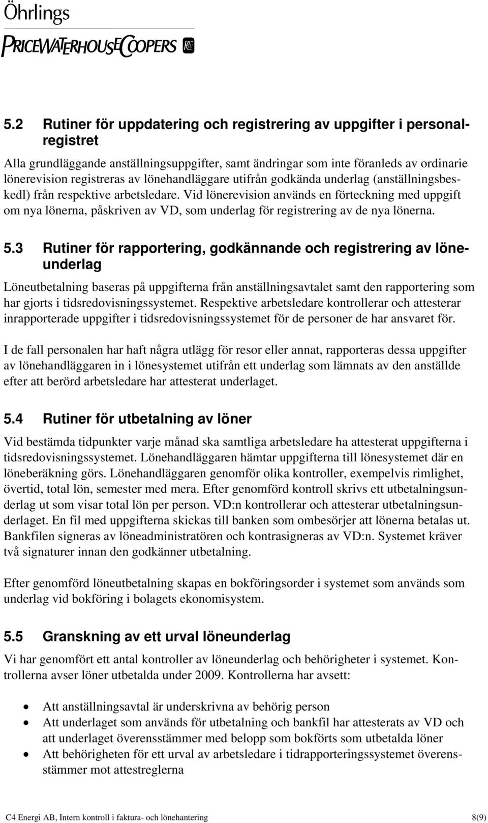 Vid lönerevision används en förteckning med uppgift om nya lönerna, påskriven av VD, som underlag för registrering av de nya lönerna. 5.