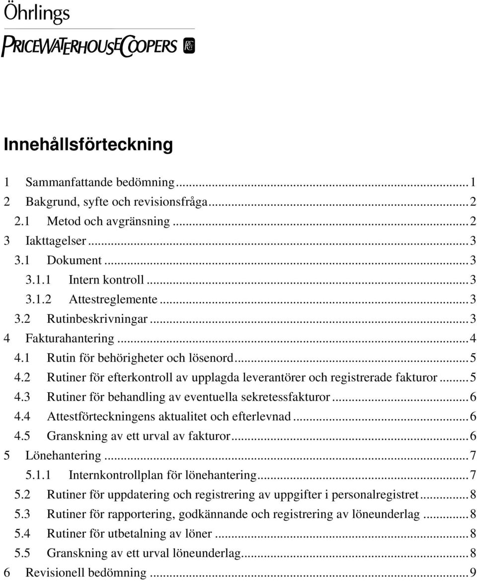..6 4.4 Attestförteckningens aktualitet och efterlevnad...6 4.5 Granskning av ett urval av fakturor...6 5 Lönehantering...7 5.