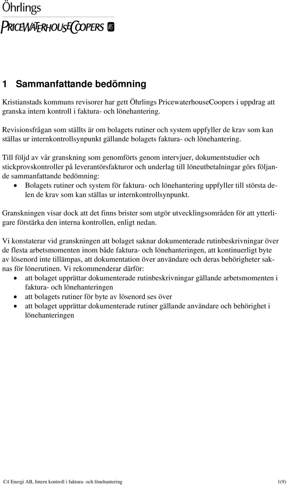Till följd av vår granskning som genomförts genom intervjuer, dokumentstudier och stickprovskontroller på leverantörsfakturor och underlag till löneutbetalningar görs följande sammanfattande