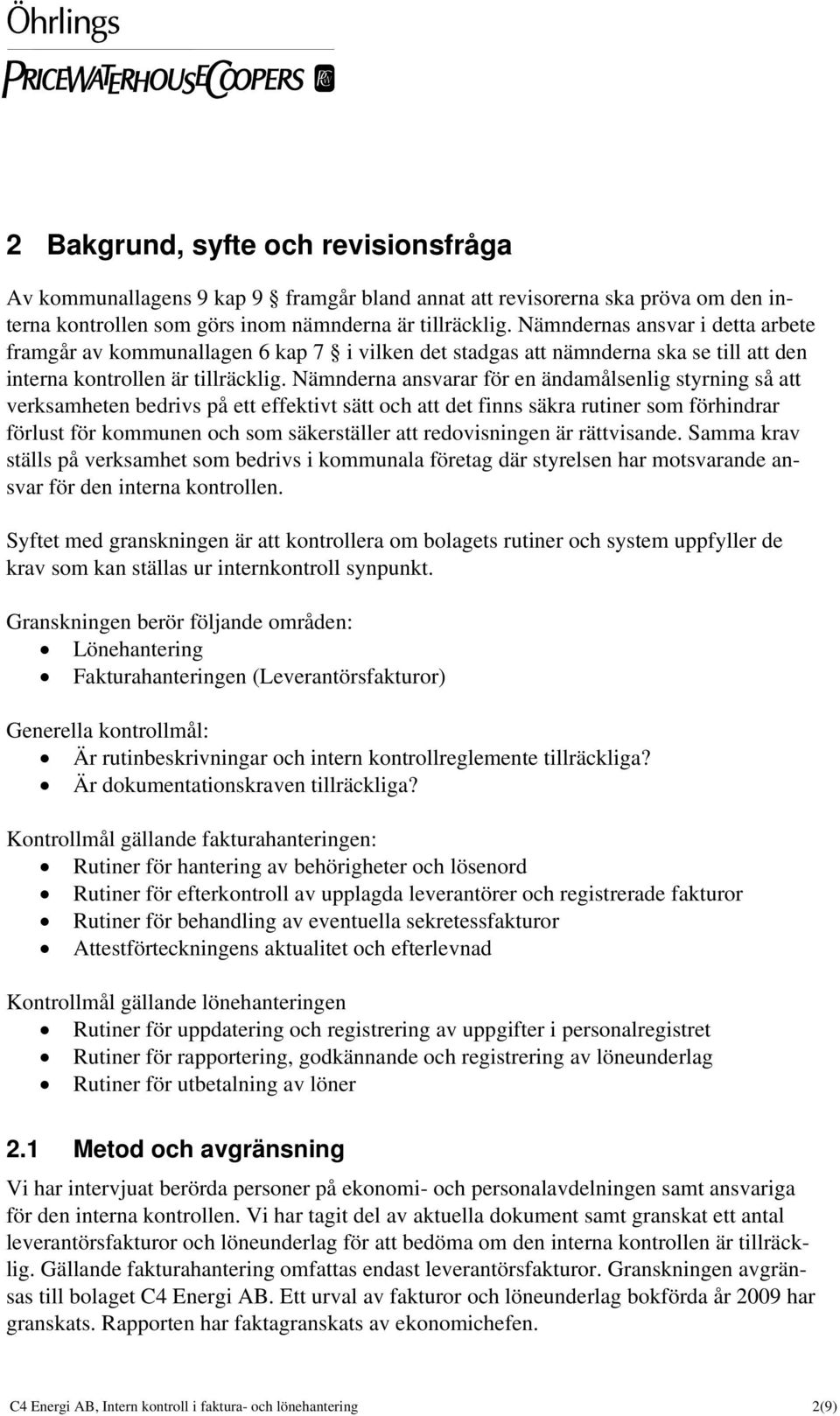 Nämnderna ansvarar för en ändamålsenlig styrning så att verksamheten bedrivs på ett effektivt sätt och att det finns säkra rutiner som förhindrar förlust för kommunen och som säkerställer att