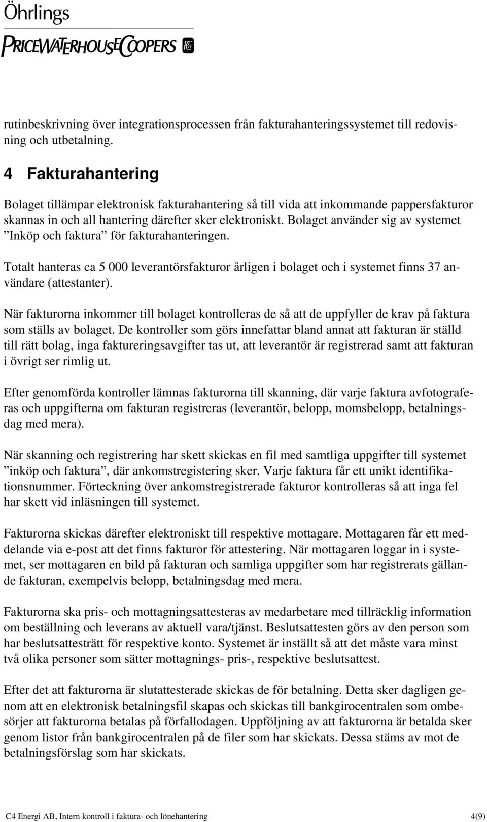Bolaget använder sig av systemet Inköp och faktura för fakturahanteringen. Totalt hanteras ca 5 000 leverantörsfakturor årligen i bolaget och i systemet finns 37 användare (attestanter).