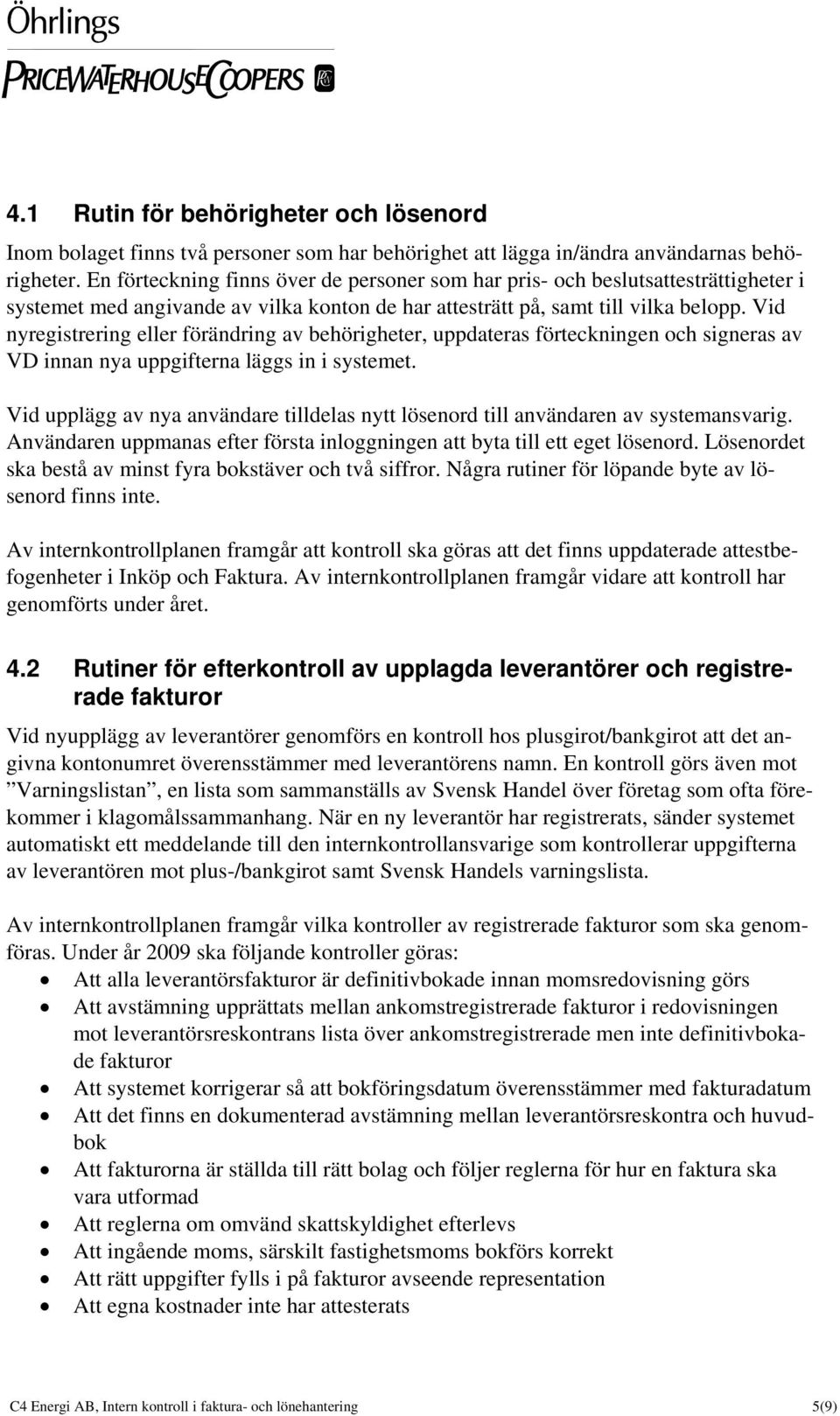 Vid nyregistrering eller förändring av behörigheter, uppdateras förteckningen och signeras av VD innan nya uppgifterna läggs in i systemet.