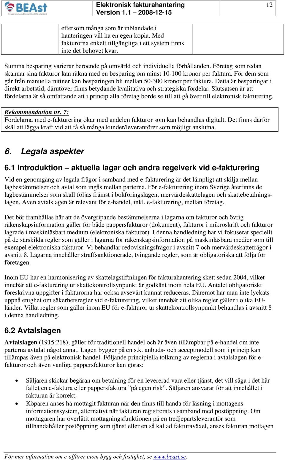För dem som går från manuella rutiner kan besparingen bli mellan 50-300 kronor per faktura. Detta är besparingar i direkt arbetstid, därutöver finns betydande kvalitativa och strategiska fördelar.