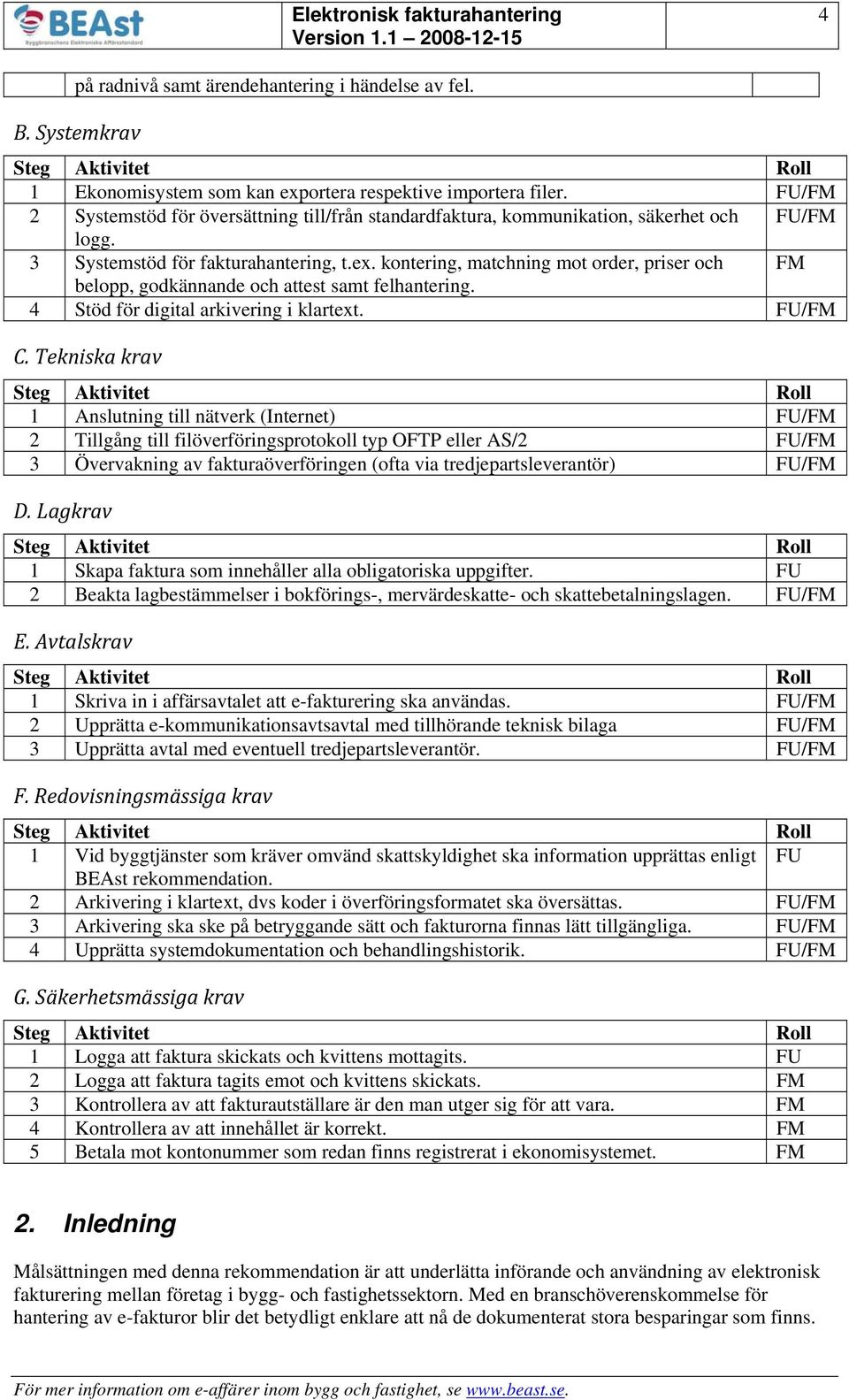 kontering, matchning mot order, priser och FM belopp, godkännande och attest samt felhantering. 4 Stöd för digital arkivering i klartext. FU/FM C.