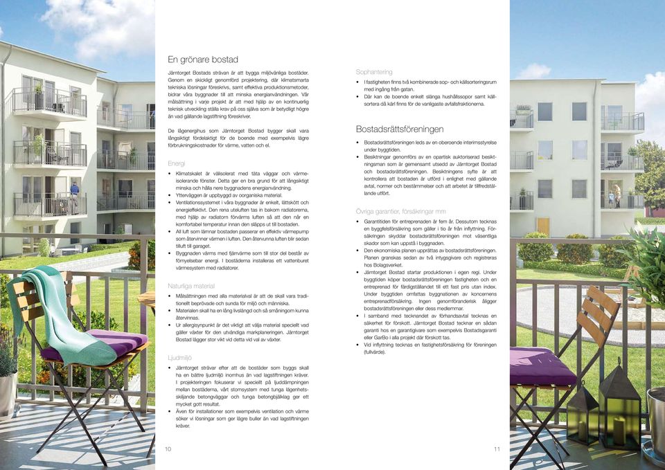 Vår målsättning i varje projekt är att med hjälp av en kontinuerlig teknisk utveckling ställa krav på oss själva som är betydligt högre än vad gällande lagstiftning föreskriver.
