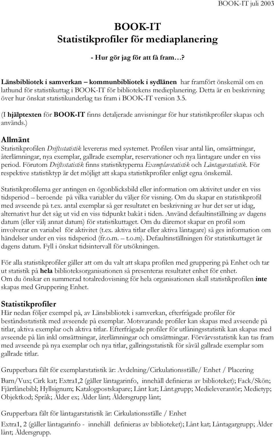Detta är en beskrivning över hur önskat statistikunderlag tas fram i BOOK-IT version 3.5. (I hjälptexten för BOOK-IT finns detaljerade anvisningar för hur statistikprofiler skapas och används.
