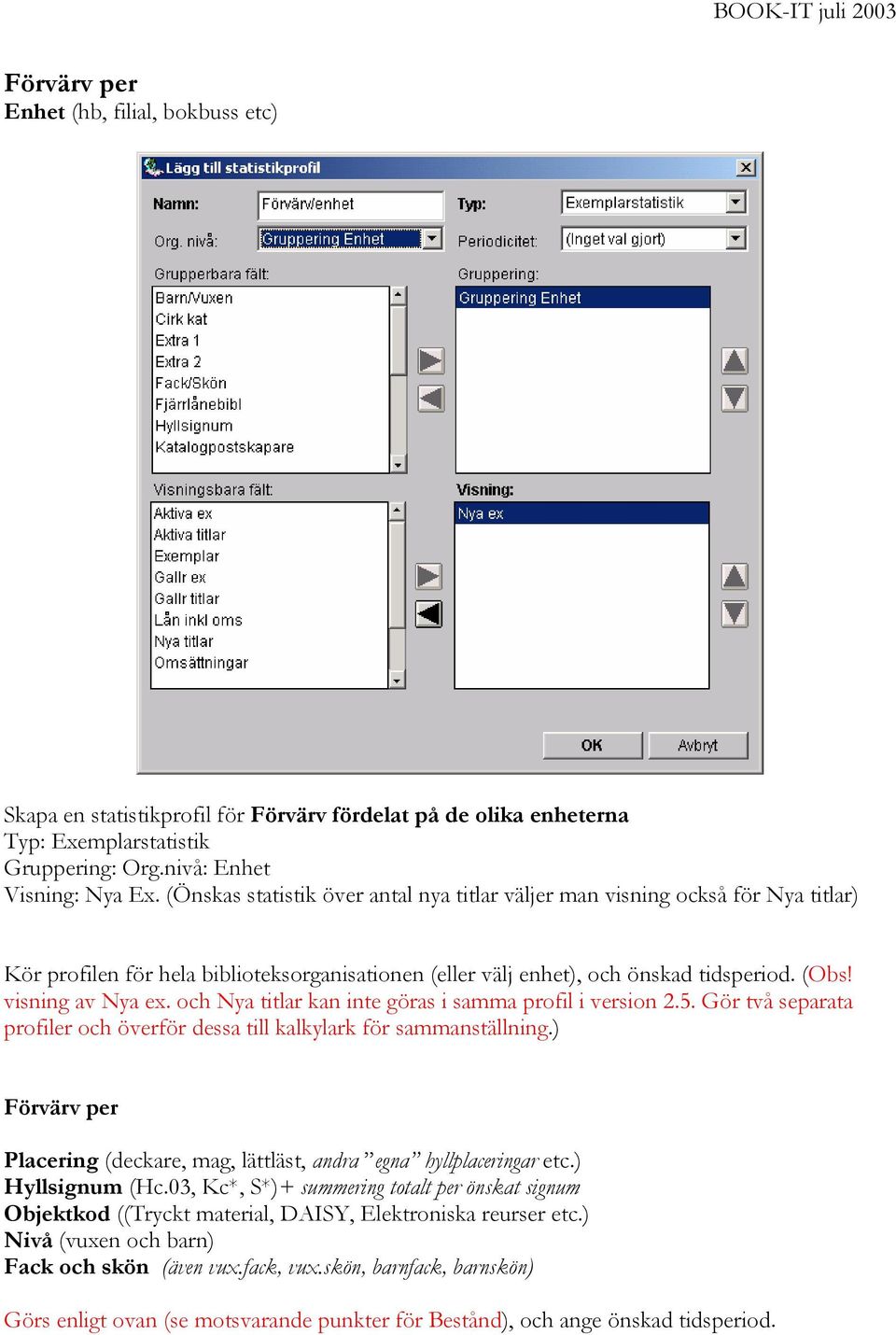 och Nya titlar kan inte göras i samma profil i version 2.5. Gör två separata profiler och överför dessa till kalkylark för sammanställning.