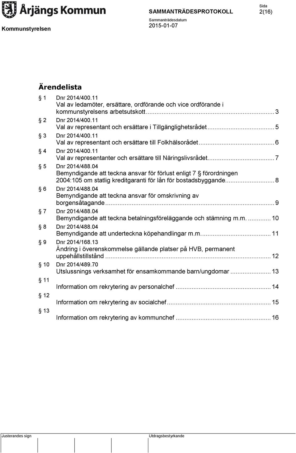 11 Val av representanter och ersättare till Näringslivsrådet... 7 5 Dnr 2014/488.