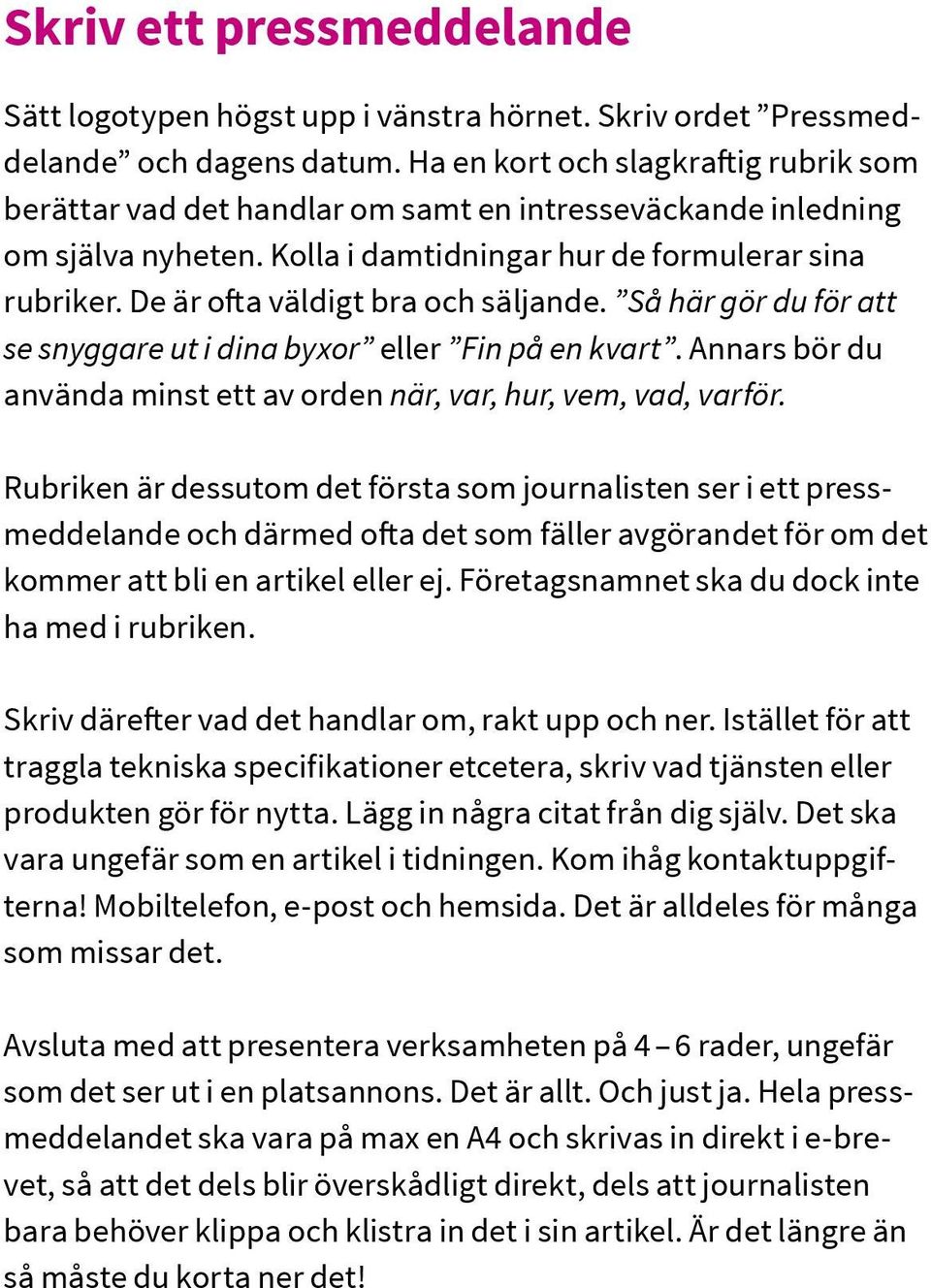 De är ofta väldigt bra och säljande. Så här gör du för att se snyggare ut i dina byxor eller Fin på en kvart. Annars bör du använda minst ett av orden när, var, hur, vem, vad, varför.