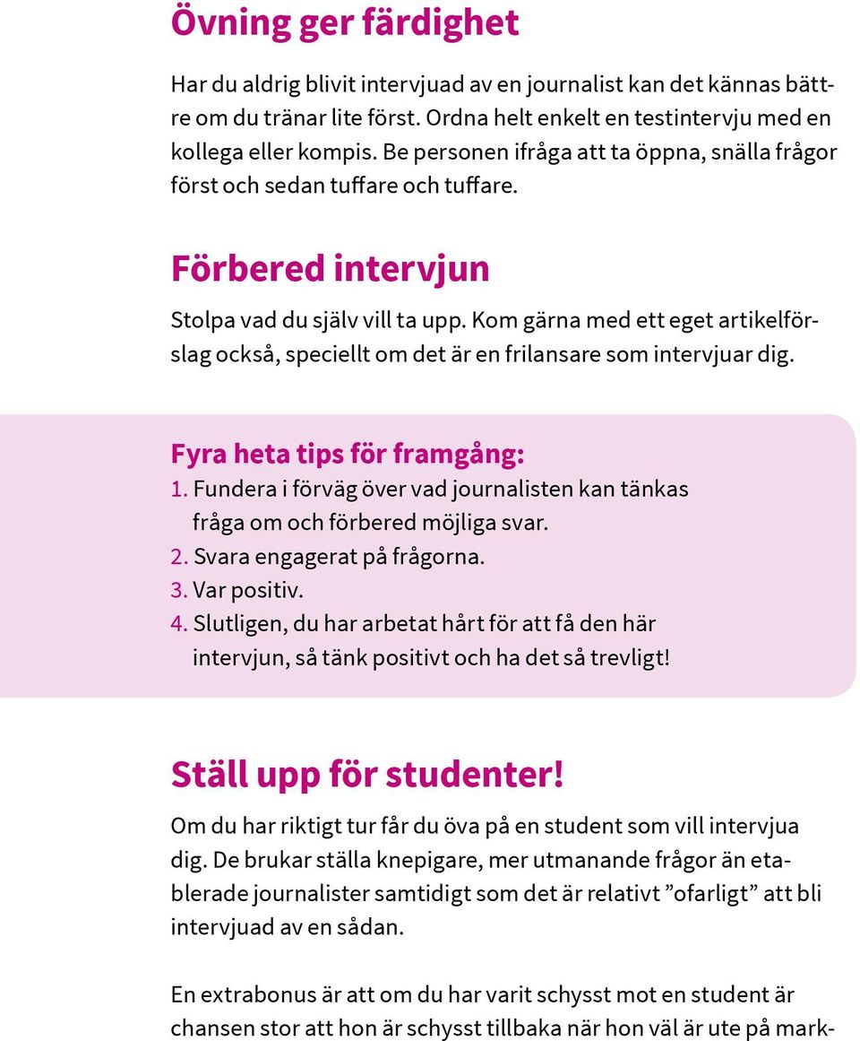 Kom gärna med ett eget artikelförslag också, speciellt om det är en frilansare som intervjuar dig. Fyra heta tips för framgång: 1.