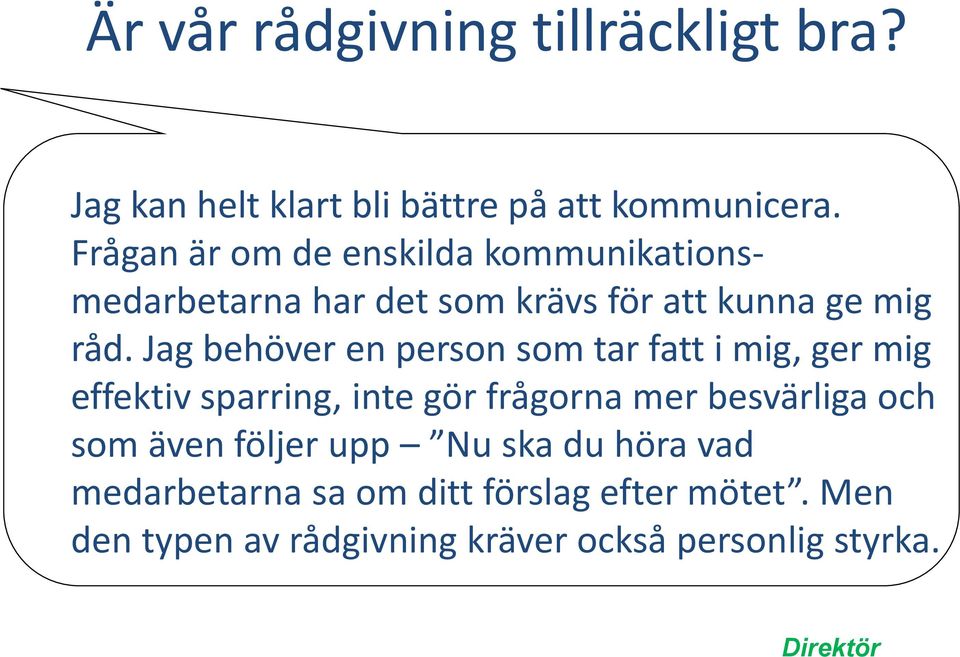 Jag behöver en person som tar fatt i mig, ger mig effektiv sparring, inte gör frågorna mer besvärliga och som