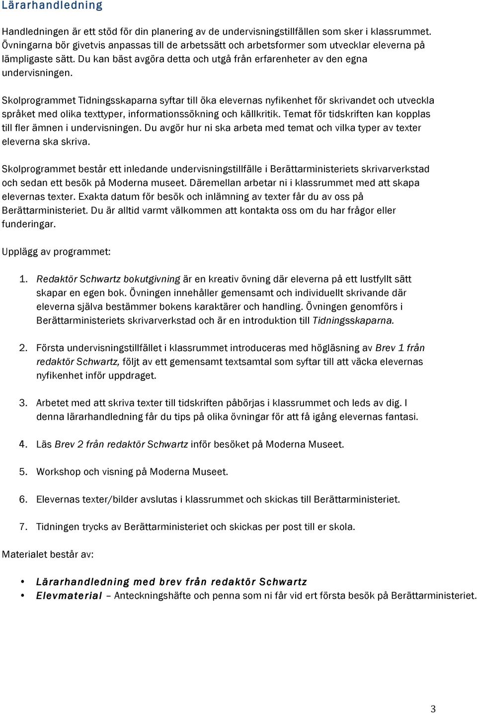 Sklprgrammet Tidningsskaparna syftar till öka elevernas nyfikenhet för skrivandet ch utveckla språket med lika texttyper, infrmatinssökning ch källkritik.