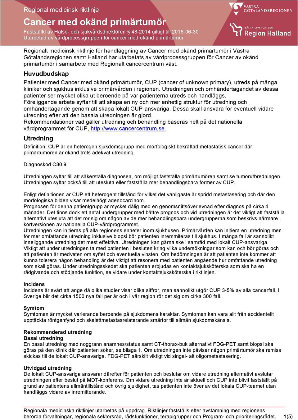 med Regionalt cancercentrum väst. Huvudbudskap Patienter med Cancer med okänd primärtumör, CUP (cancer of unknown primary), utreds på många kliniker och sjukhus inklusive primärvården i regionen.