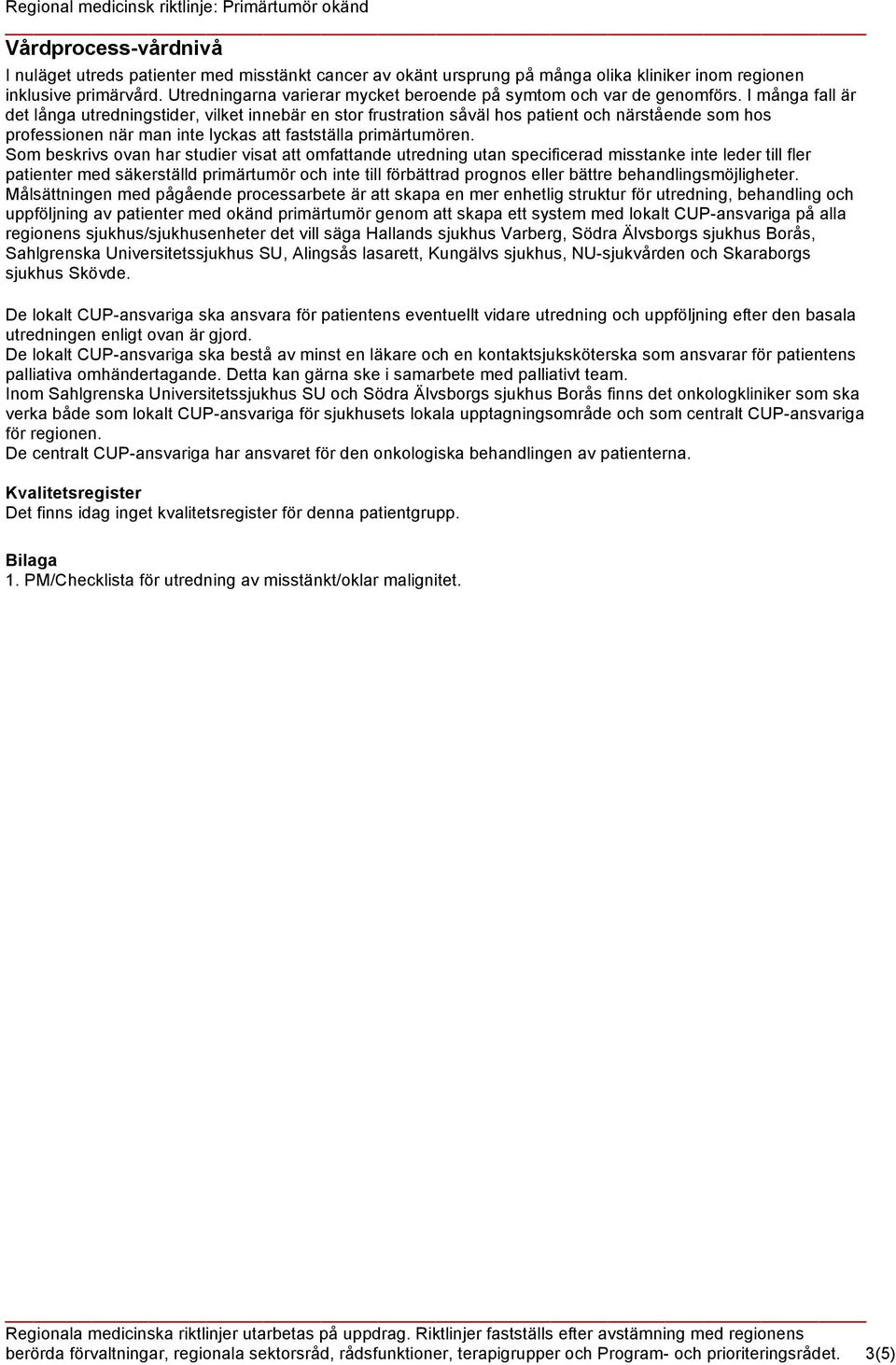 I många fall är det långa utredningstider, vilket innebär en stor frustration såväl hos patient och närstående som hos professionen när man inte lyckas att fastställa primärtumören.