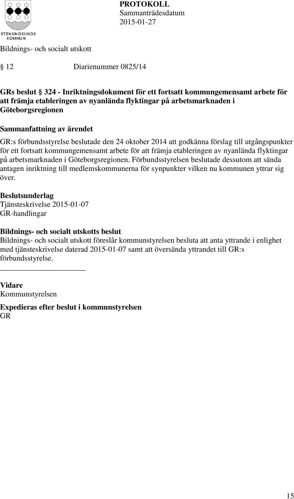 flyktingar på arbetsmarknaden i Göteborgsregionen. Förbundsstyrelsen beslutade dessutom att sända antagen inriktning till medlemskommunerna för synpunkter vilken nu kommunen yttrar sig över.