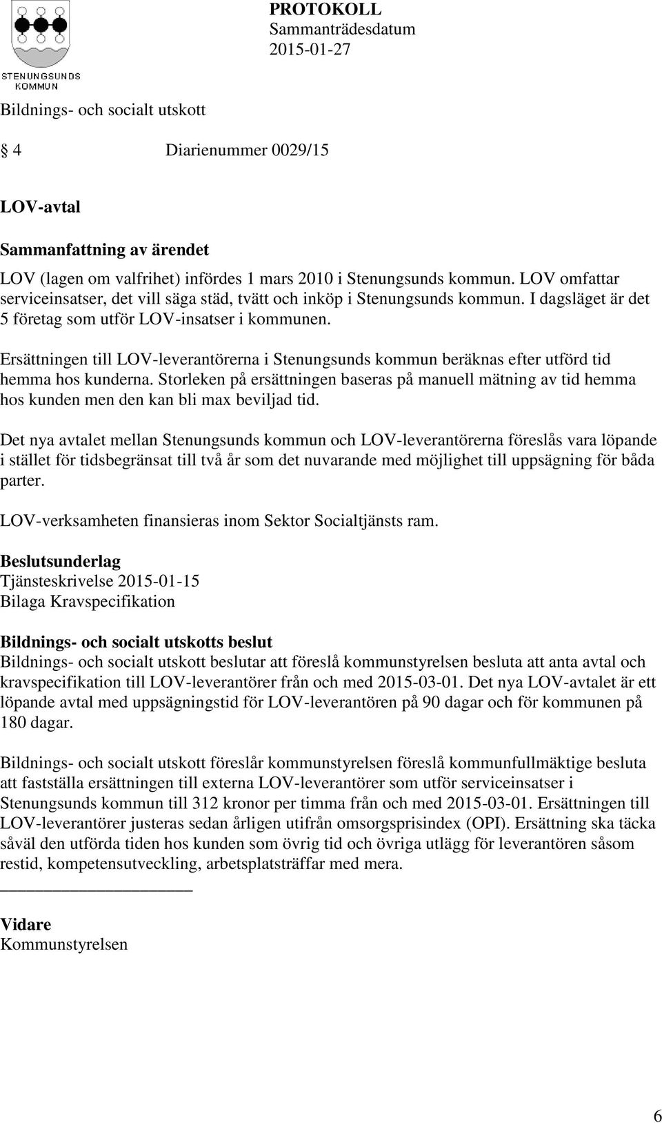 Ersättningen till LOV-leverantörerna i Stenungsunds kommun beräknas efter utförd tid hemma hos kunderna.