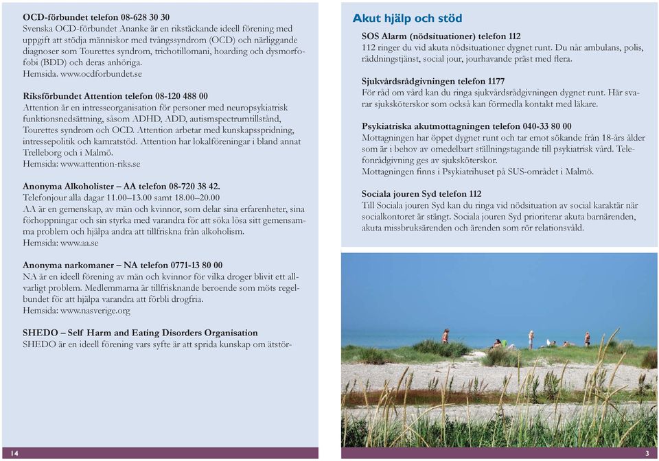 se Riksförbundet Attention telefon 08-120 488 00 Attention är en intresseorganisation för personer med neuropsykiatrisk funktionsnedsättning, såsom ADHD, ADD, autismspectrumtillstånd, Tourettes