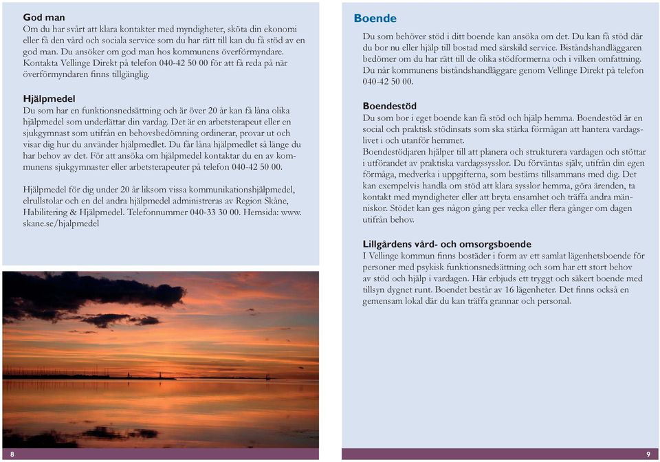 Hjälpmedel Du som har en funktionsnedsättning och är över 20 år kan få låna olika hjälpmedel som underlättar din vardag.