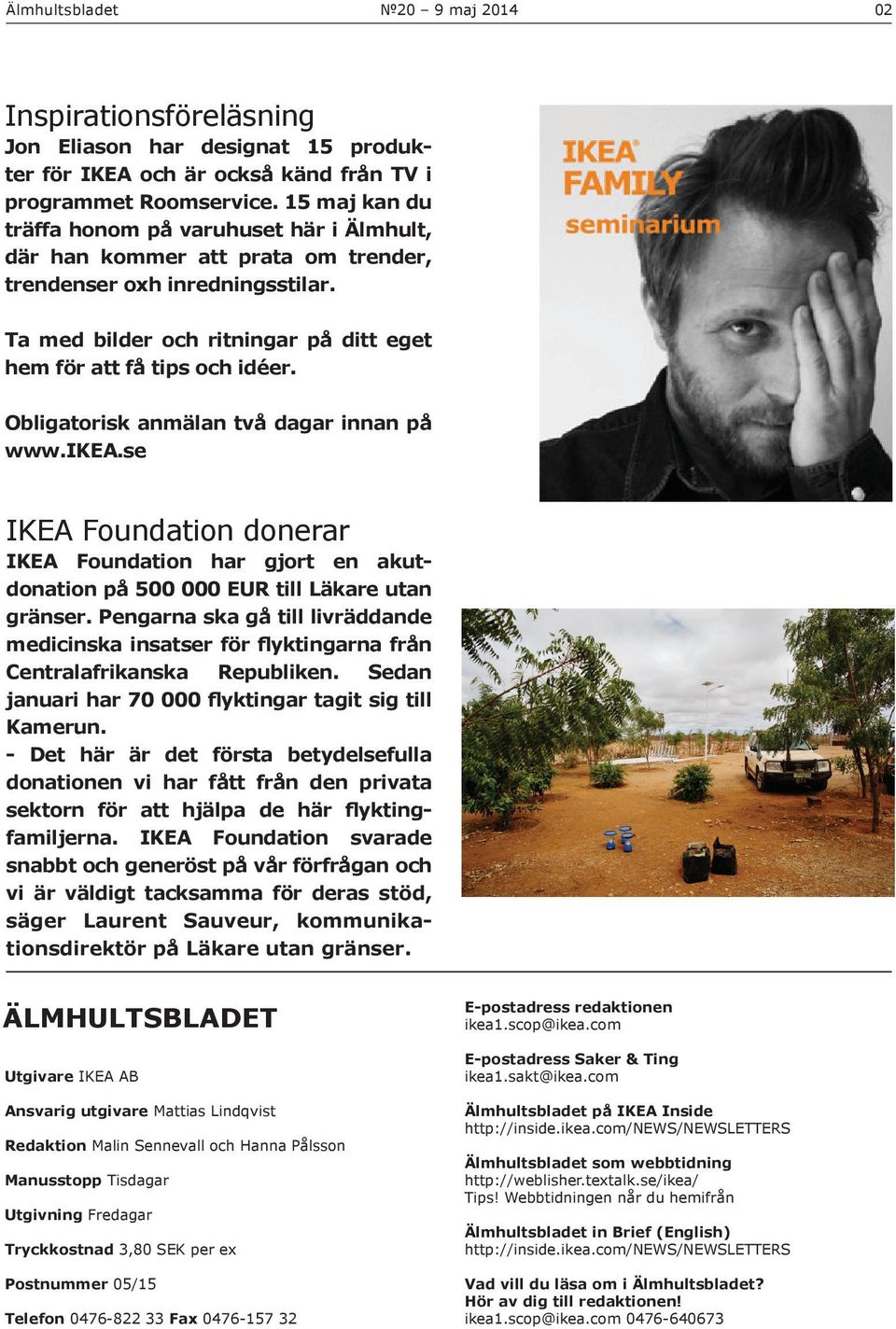 Obligatorisk anmälan två dagar innan på www.ikea.se IKEA Foundation donerar IKEA Foundation har gjort en akutdonation på 500 000 EUR till Läkare utan gränser.