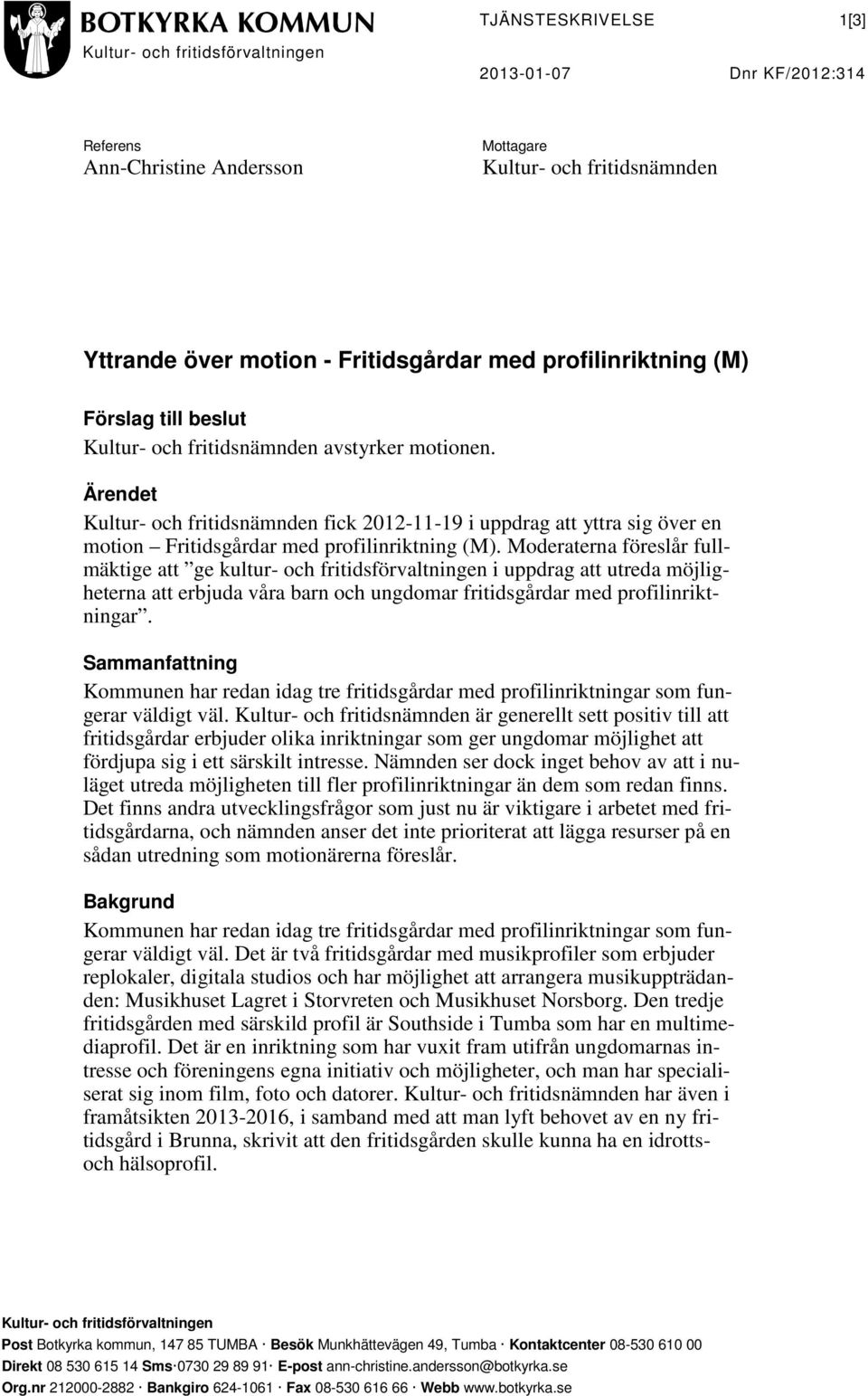 Ärendet Kultur- och fritidsnämnden fick 2012-11-19 i uppdrag att yttra sig över en motion Fritidsgårdar med profilinriktning (M).