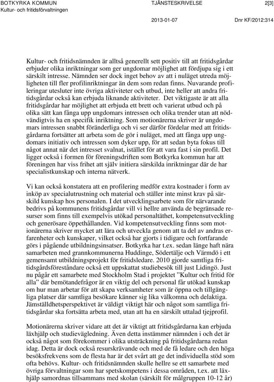 Nuvarande profileringar utesluter inte övriga aktiviteter och utbud, inte heller att andra fritidsgårdar också kan erbjuda liknande aktiviteter.