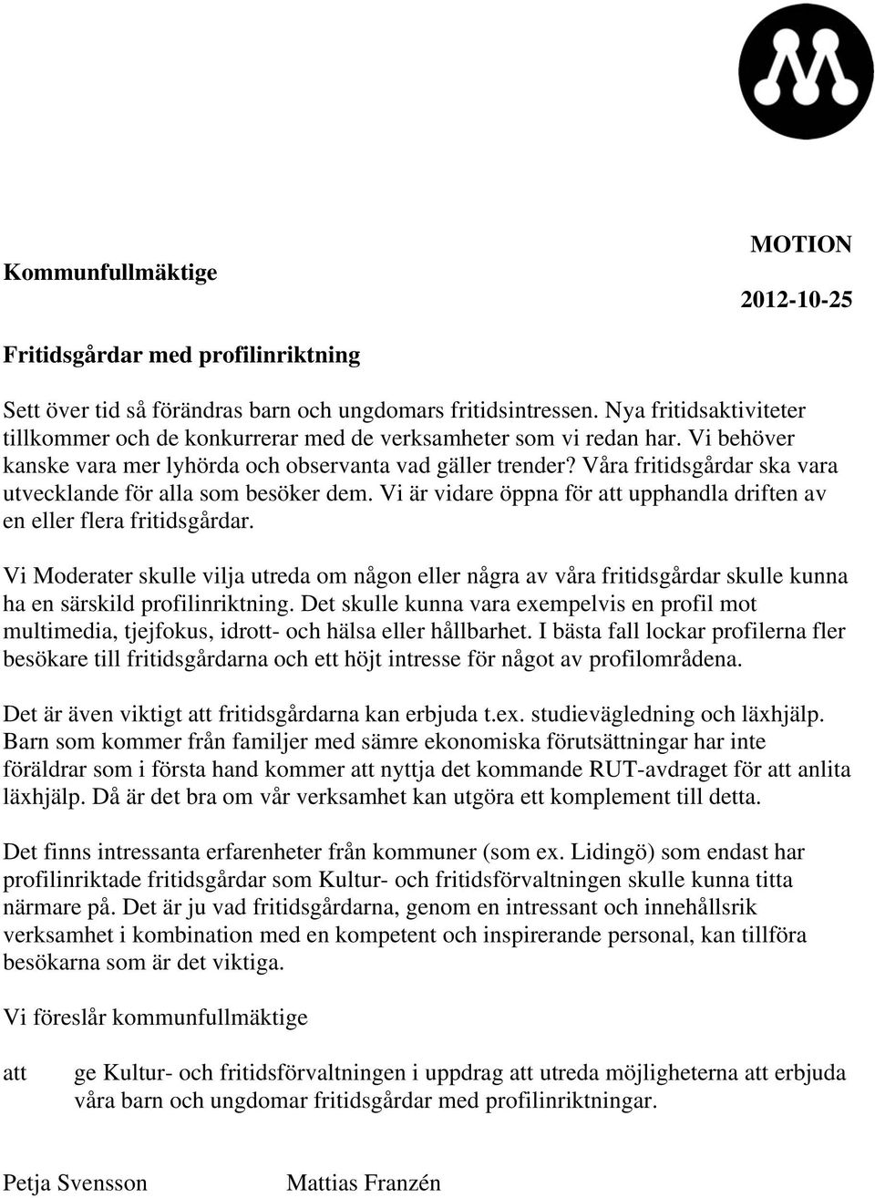 Våra fritidsgårdar ska vara utvecklande för alla som besöker dem. Vi är vidare öppna för att upphandla driften av en eller flera fritidsgårdar.