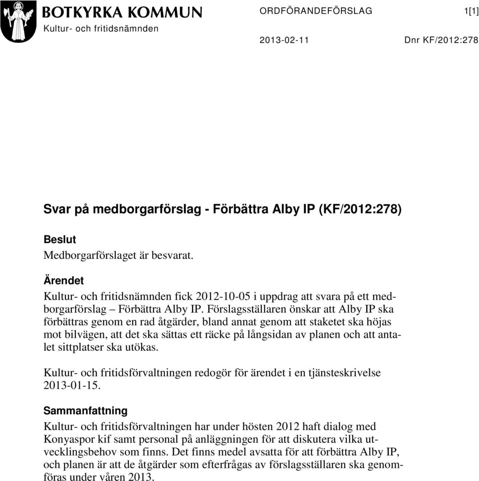 Förslagsställaren önskar att Alby IP ska förbättras genom en rad åtgärder, bland annat genom att staketet ska höjas mot bilvägen, att det ska sättas ett räcke på långsidan av planen och att antalet