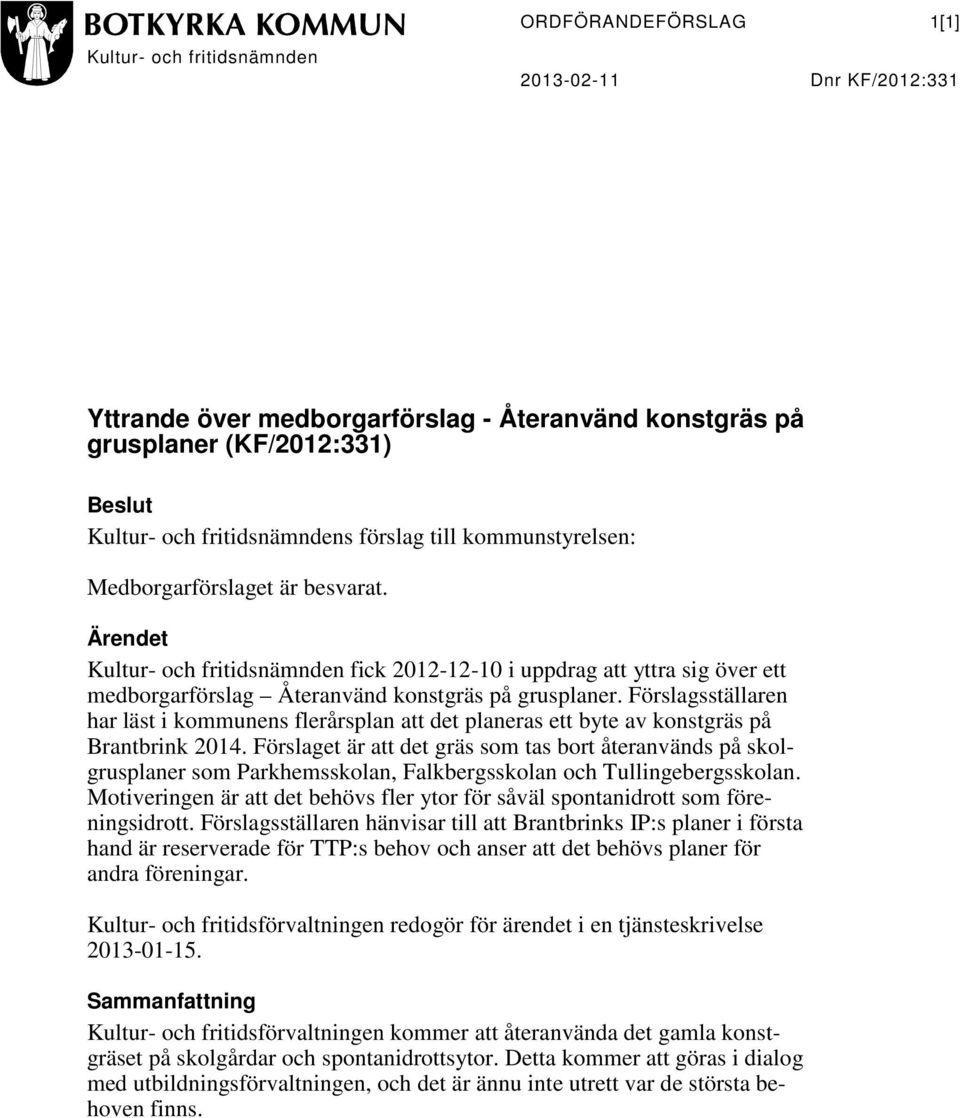 Förslagsställaren har läst i kommunens flerårsplan att det planeras ett byte av konstgräs på Brantbrink 2014.