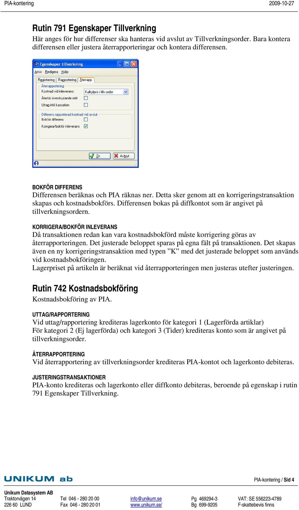 Differensen bokas på diffkontot som är angivet på tillverkningsordern. KORRIGERA/BOKFÖR INLEVERANS Då transaktionen redan kan vara kostnadsbokförd måste korrigering göras av återrapporteringen.