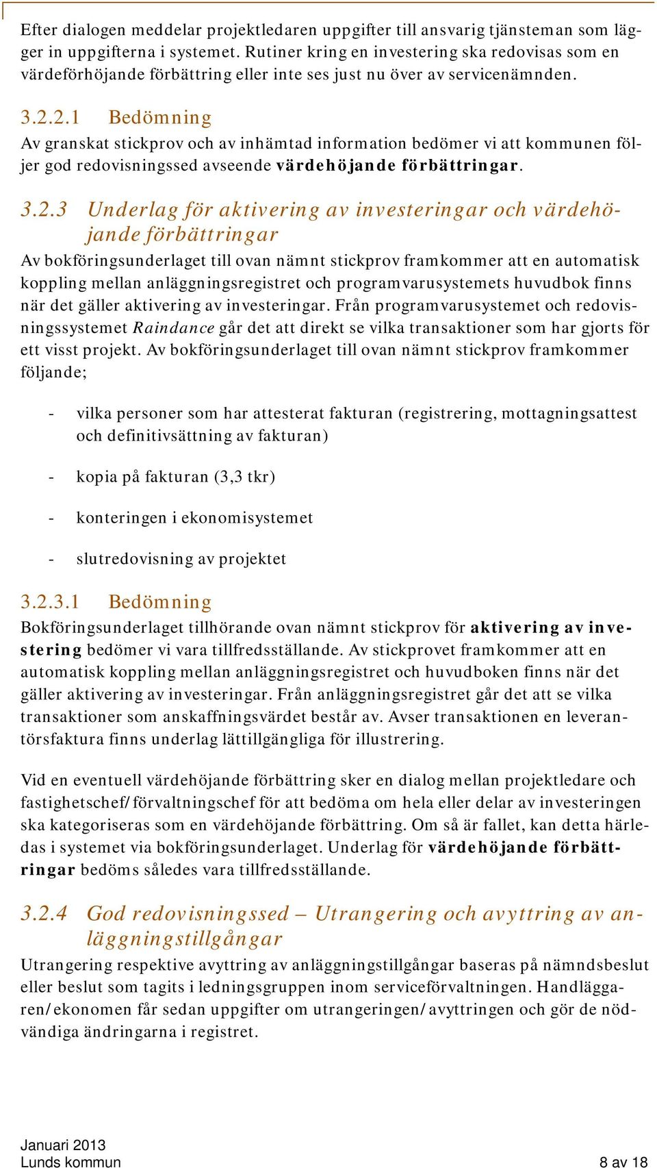 2.1 Bedömning Av granskat stickprov och av inhämtad information bedömer vi att kommunen följer god redovisningssed avseende värdehöjande förbättringar. 3.2.3 Underlag för aktivering av investeringar