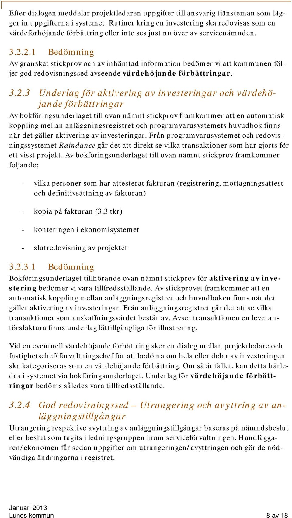 2.1 Bedömning Av granskat stickprov och av inhämtad information bedömer vi att kommunen följer god redovisningssed avseende värdehöjande förbättringar. 3.2.3 Underlag för aktivering av investeringar