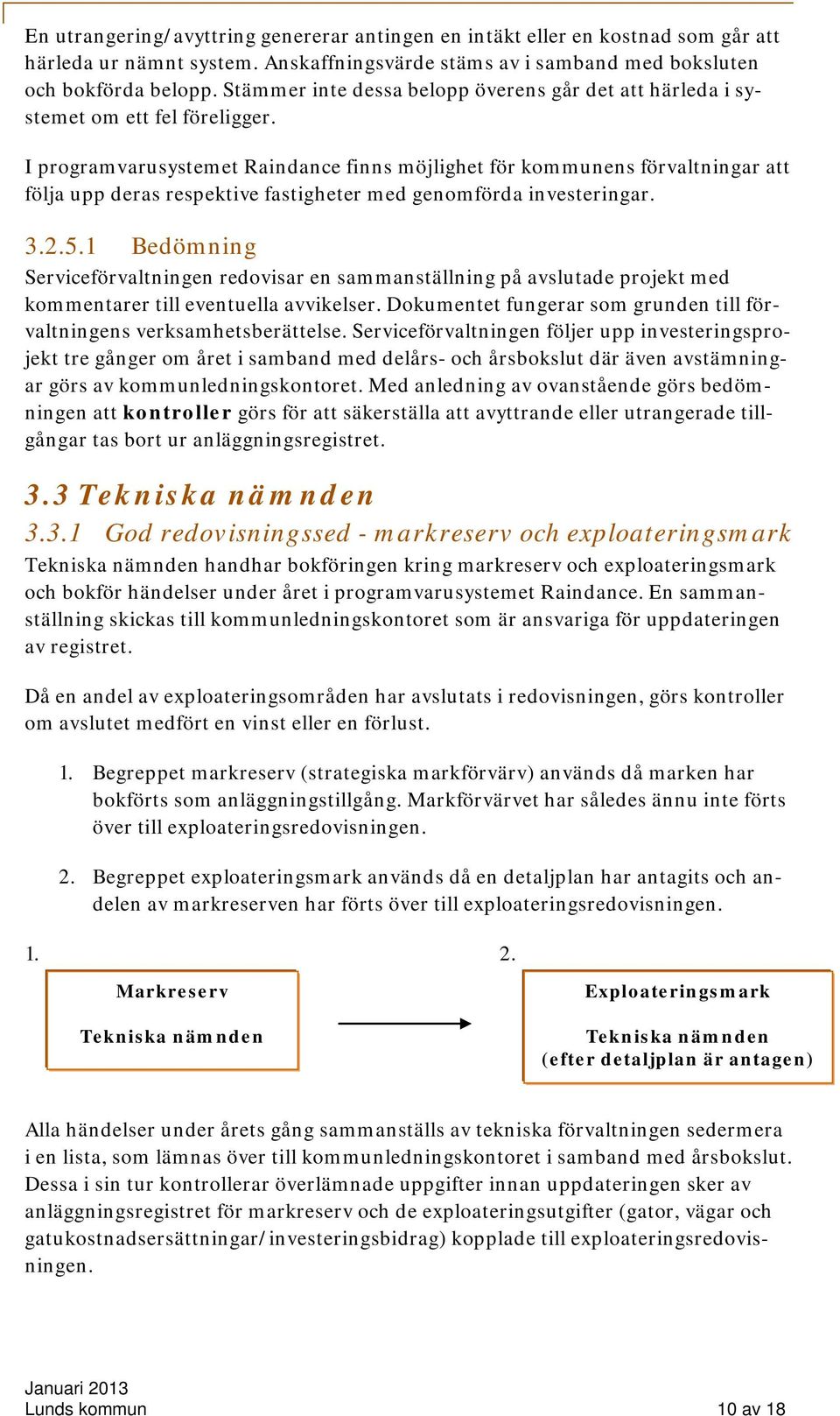 I programvarusystemet Raindance finns möjlighet för kommunens förvaltningar att följa upp deras respektive fastigheter med genomförda investeringar. 3.2.5.